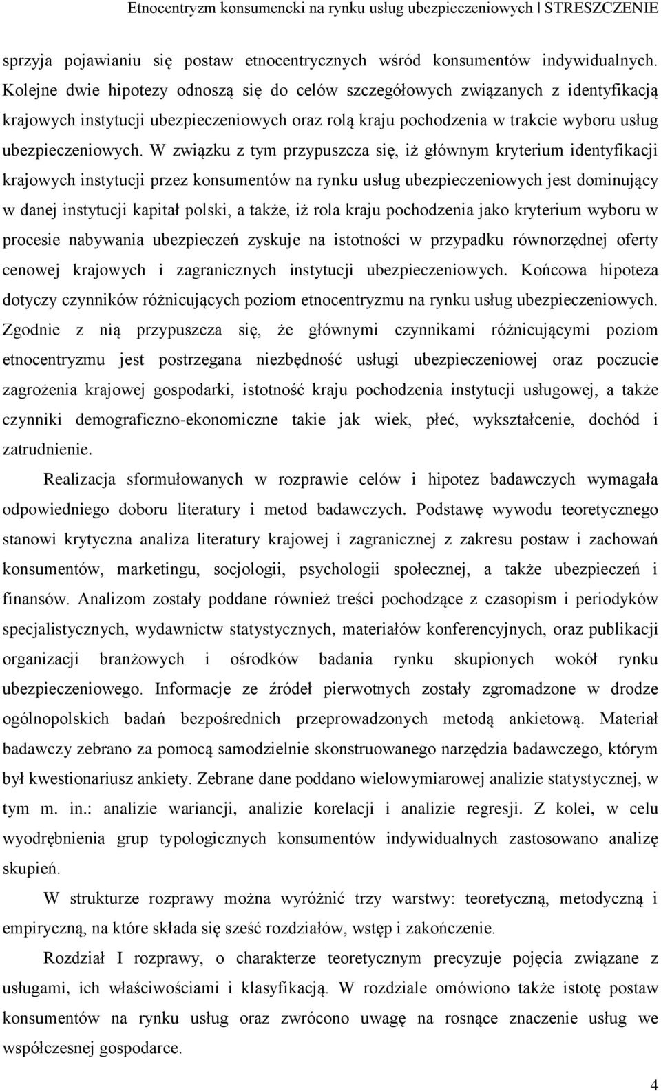 W związku z tym przypuszcza się, iż głównym kryterium identyfikacji krajowych instytucji przez konsumentów na rynku usług ubezpieczeniowych jest dominujący w danej instytucji kapitał polski, a także,