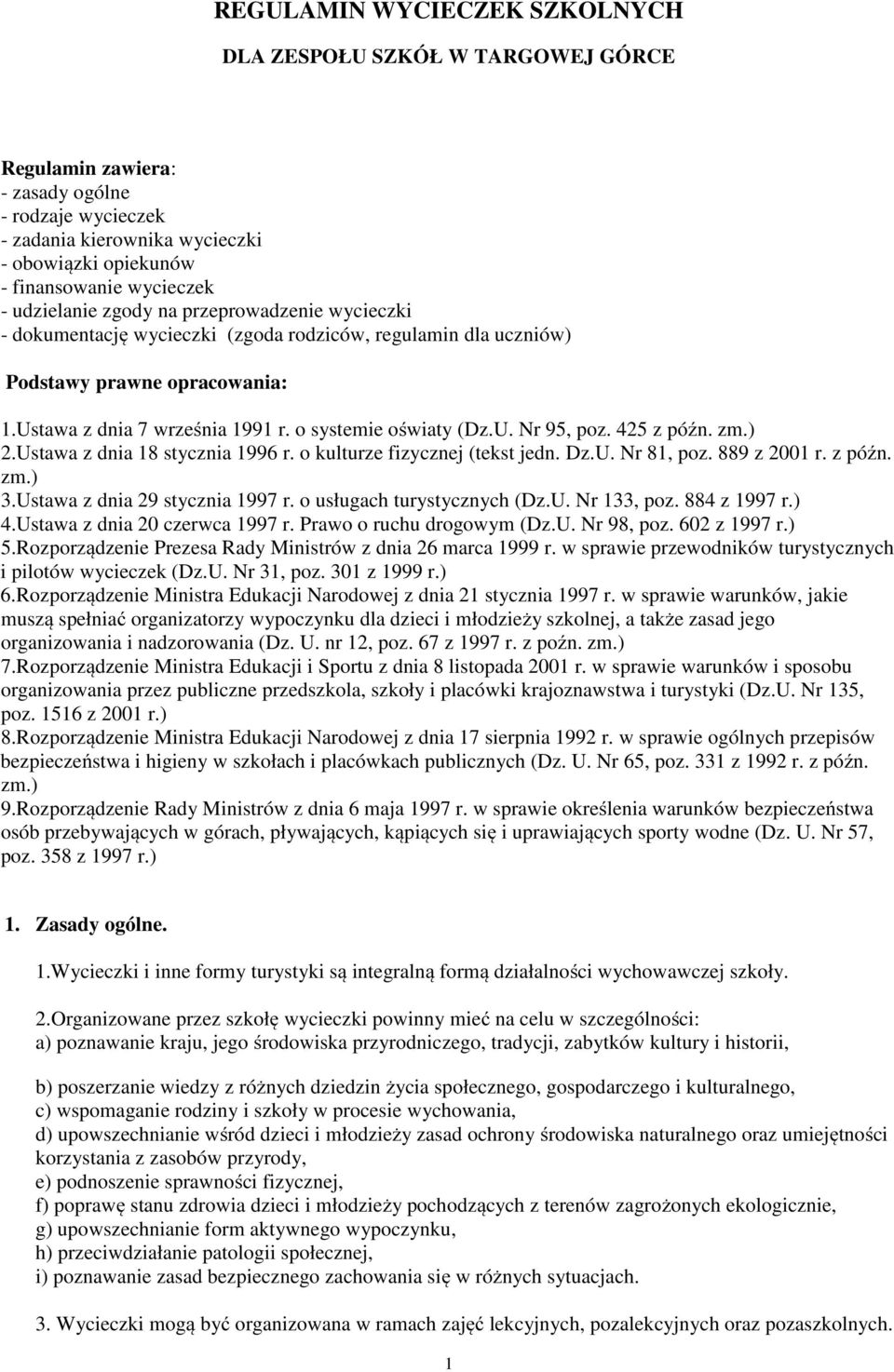 425 z późn. zm.) 2.Ustawa z dnia 18 stycznia 1996 r. o kulturze fizycznej (tekst jedn. Dz.U. Nr 81, poz. 889 z 2001 r. z późn. zm.) 3.Ustawa z dnia 29 stycznia 1997 r. o usługach turystycznych (Dz.U. Nr 133, poz.