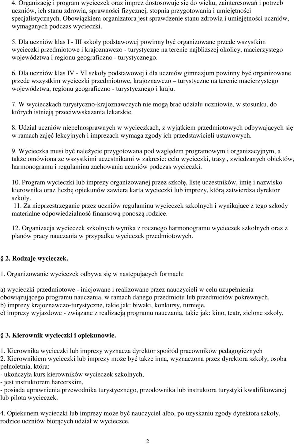 Dla uczniów klas I - III szkoły podstawowej powinny być organizowane przede wszystkim wycieczki przedmiotowe i krajoznawczo - turystyczne na terenie najbliższej okolicy, macierzystego województwa i