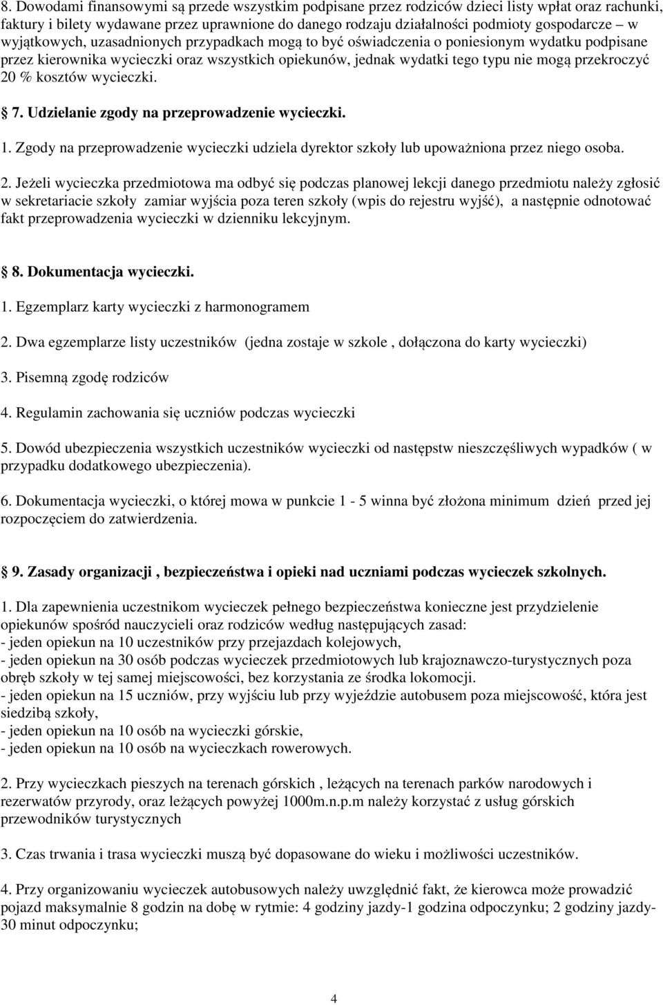 % kosztów wycieczki. 7. Udzielanie zgody na przeprowadzenie wycieczki. 1. Zgody na przeprowadzenie wycieczki udziela dyrektor szkoły lub upoważniona przez niego osoba. 2.