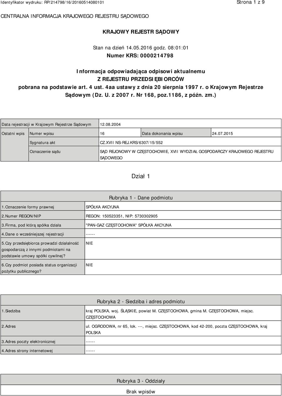 o Krajowym Rejestrze Sądowym (Dz. U. z 2007 r. Nr 168, poz.1186, z późn. zm.) Data rejestracji w Krajowym Rejestrze Sądowym 12.08.2004 Ostatni wpis Numer wpisu 16 Data dokonania wpisu 24.07.2015 Sygnatura akt Oznaczenie sądu CZ.