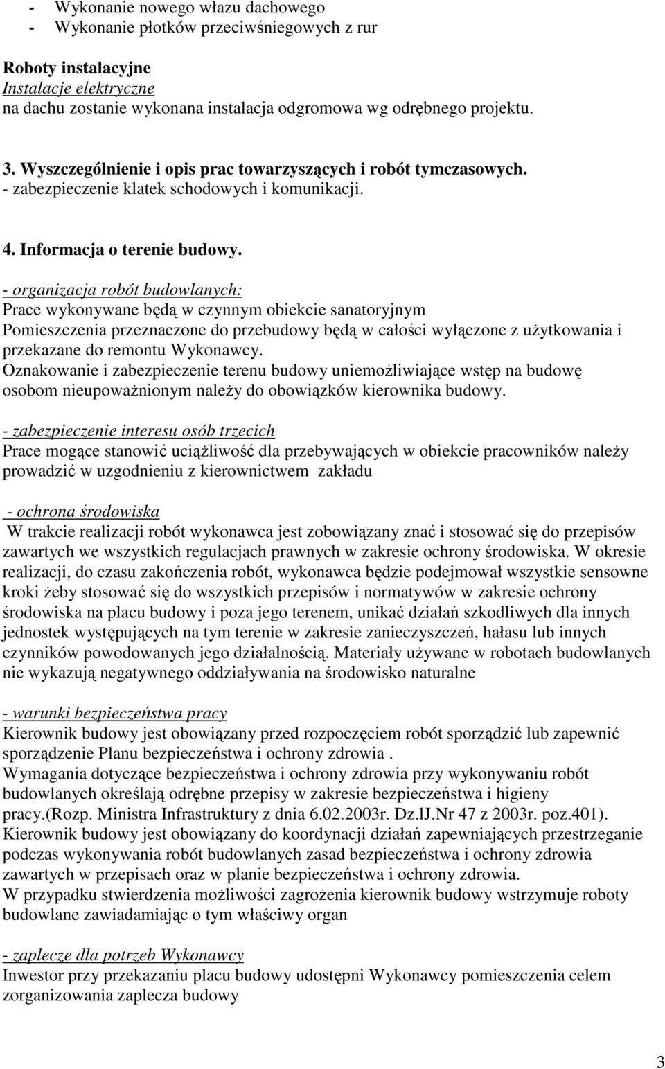 - organizacja robót budowlanych: Prace wykonywane będą w czynnym obiekcie sanatoryjnym Pomieszczenia przeznaczone do przebudowy będą w całości wyłączone z użytkowania i przekazane do remontu