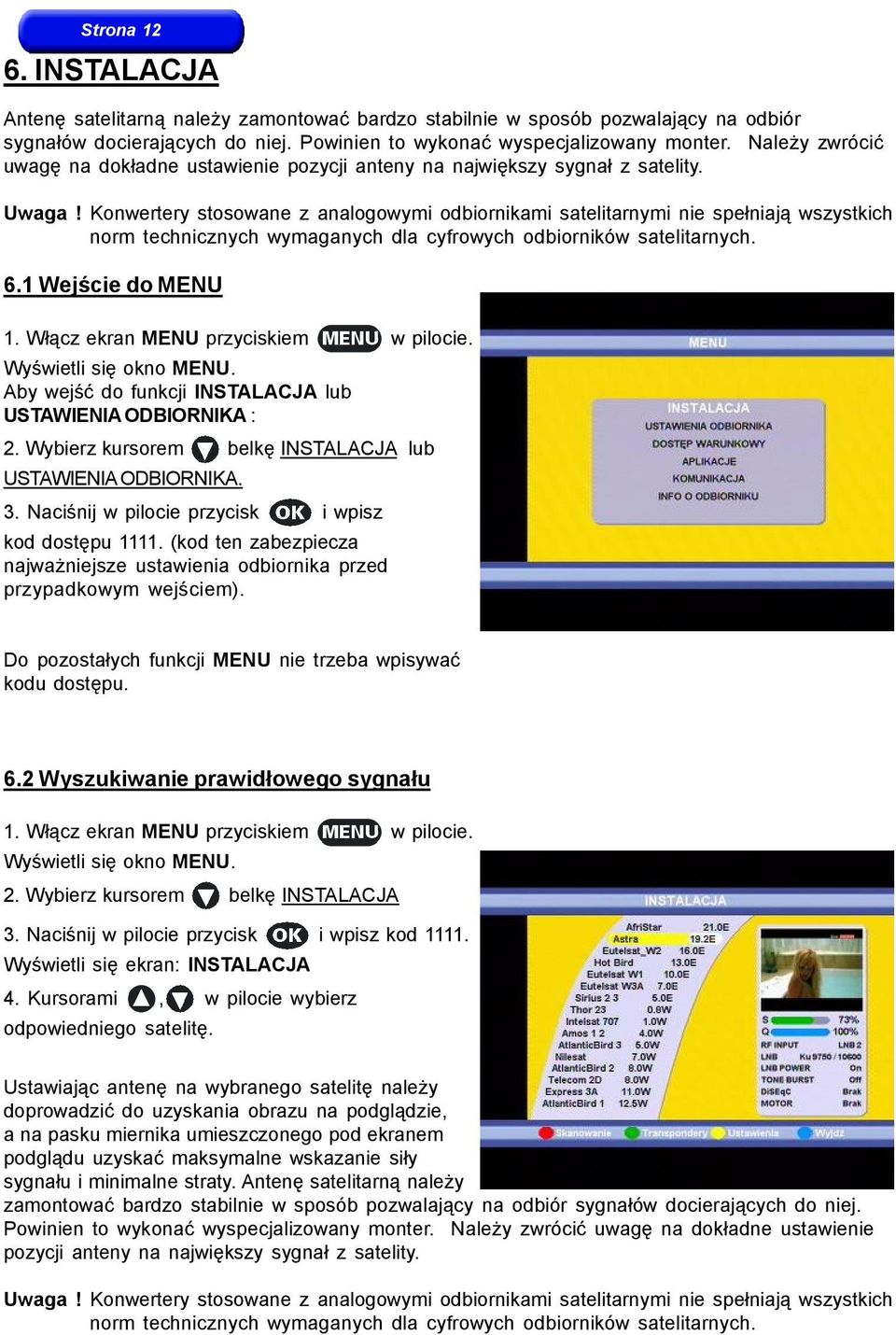 Konwertery stosowane z analogowymi odbiornikami satelitarnymi nie spełniają wszystkich norm technicznych wymaganych dla cyfrowych odbiorników satelitarnych. 6.1 Wejście do MENU 1.