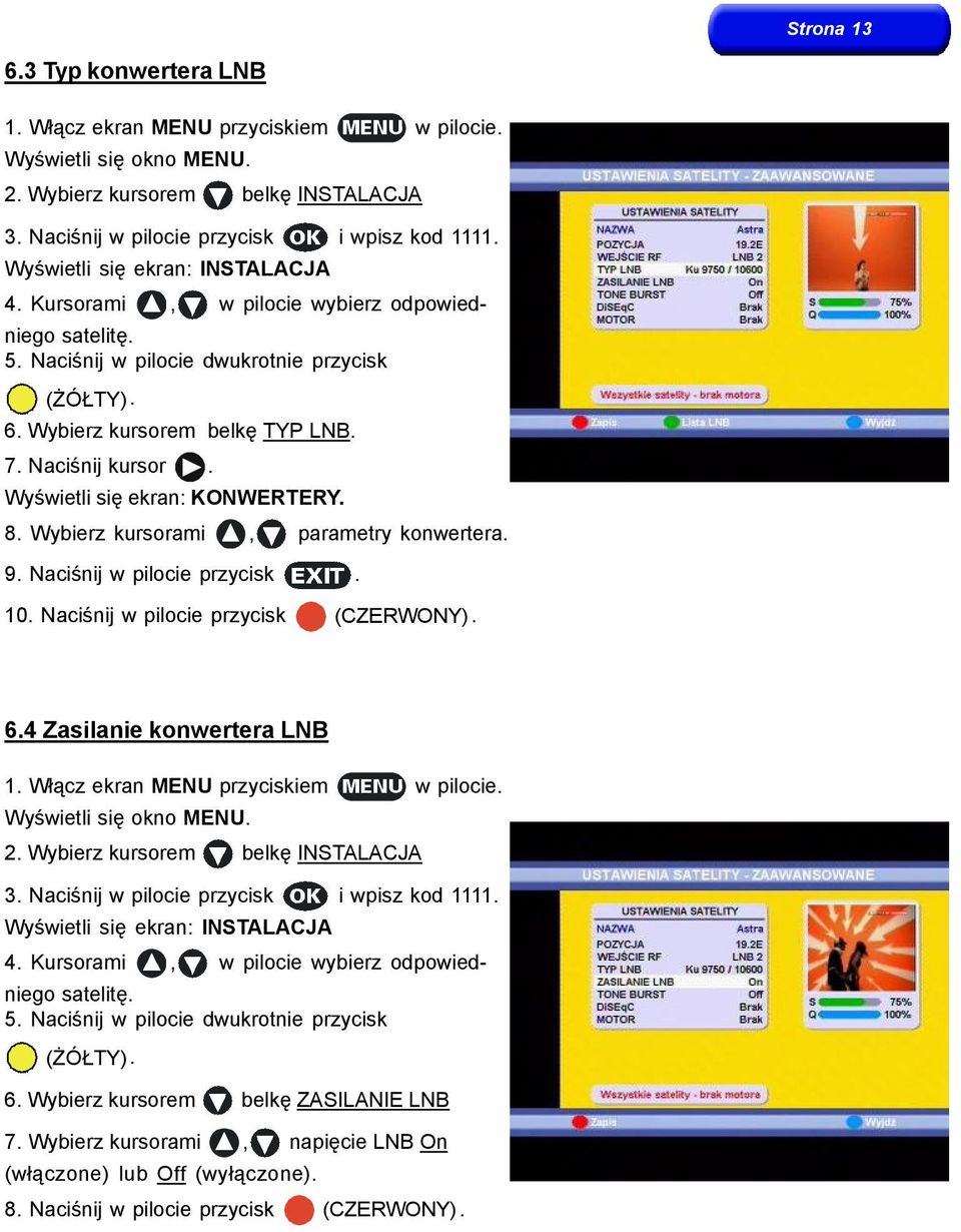 Wyświetli się ekran: KONWERTERY. 8. Wybierz kursorami, parametry konwertera. 9. Naciśnij w pilocie przycisk. 10. Naciśnij w pilocie przycisk (CZERWONY). 6.4 Zasilanie konwertera LNB 1.