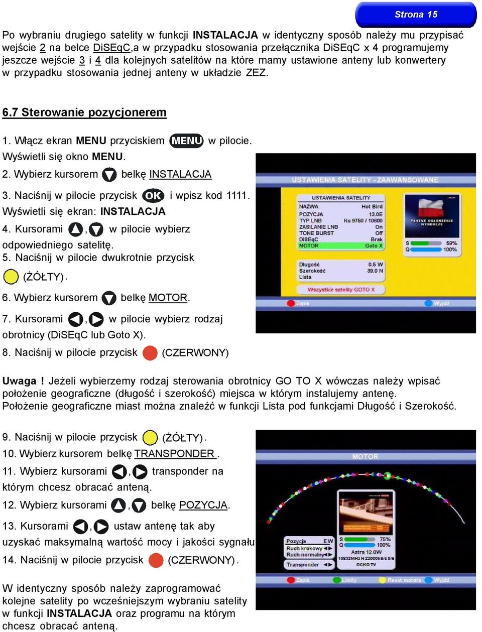 Włącz ekran MENU przyciskiem w pilocie. Wyświetli się okno MENU. 2. Wybierz kursorem belkę INSTALACJA 3. Naciśnij w pilocie przycisk i wpisz kod 1111. Wyświetli się ekran: INSTALACJA 4.