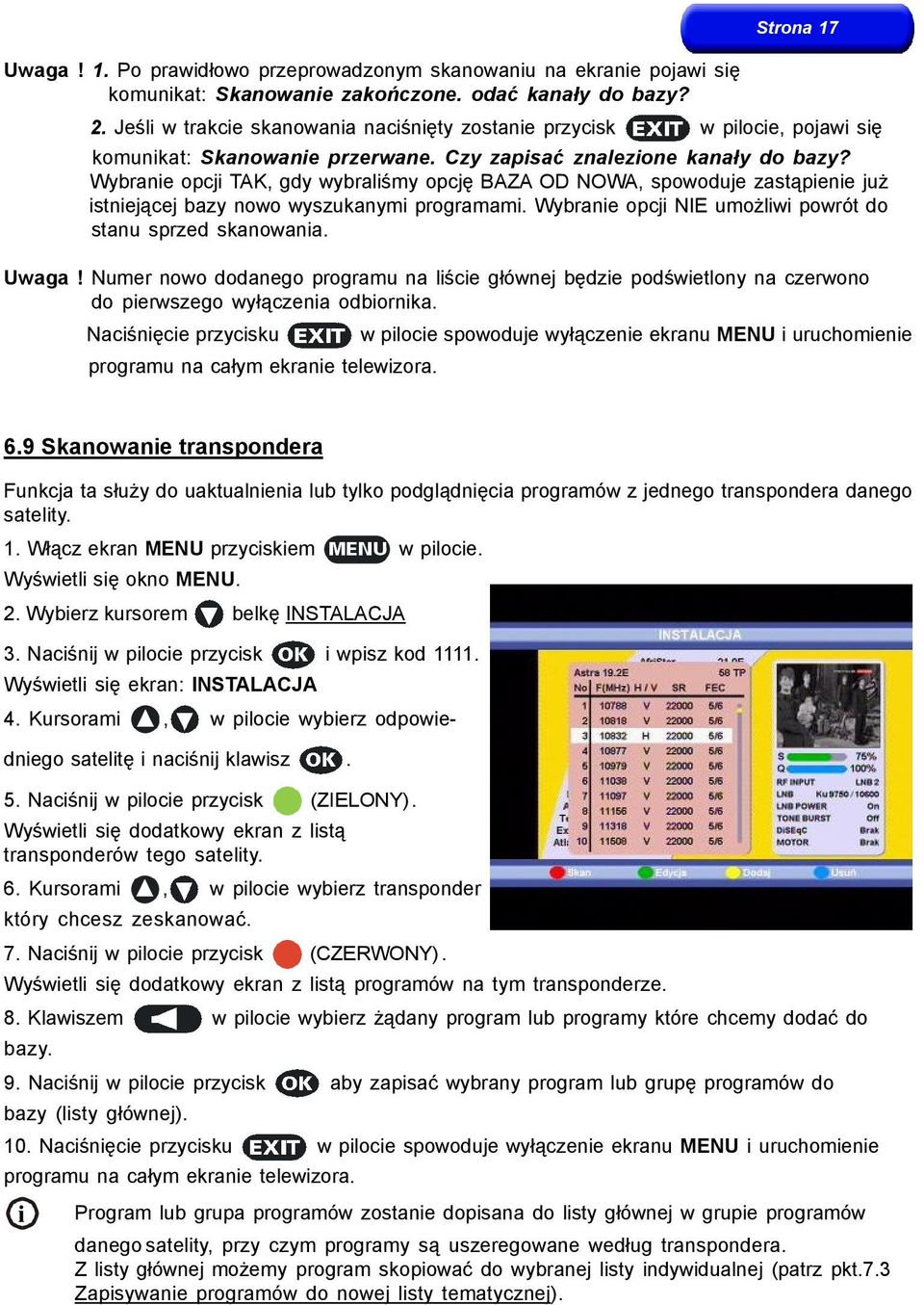 Wybranie opcji TAK, gdy wybraliśmy opcję BAZA OD NOWA, spowoduje zastąpienie już istniejącej bazy nowo wyszukanymi programami. Wybranie opcji NIE umożliwi powrót do stanu sprzed skanowania. Uwaga!