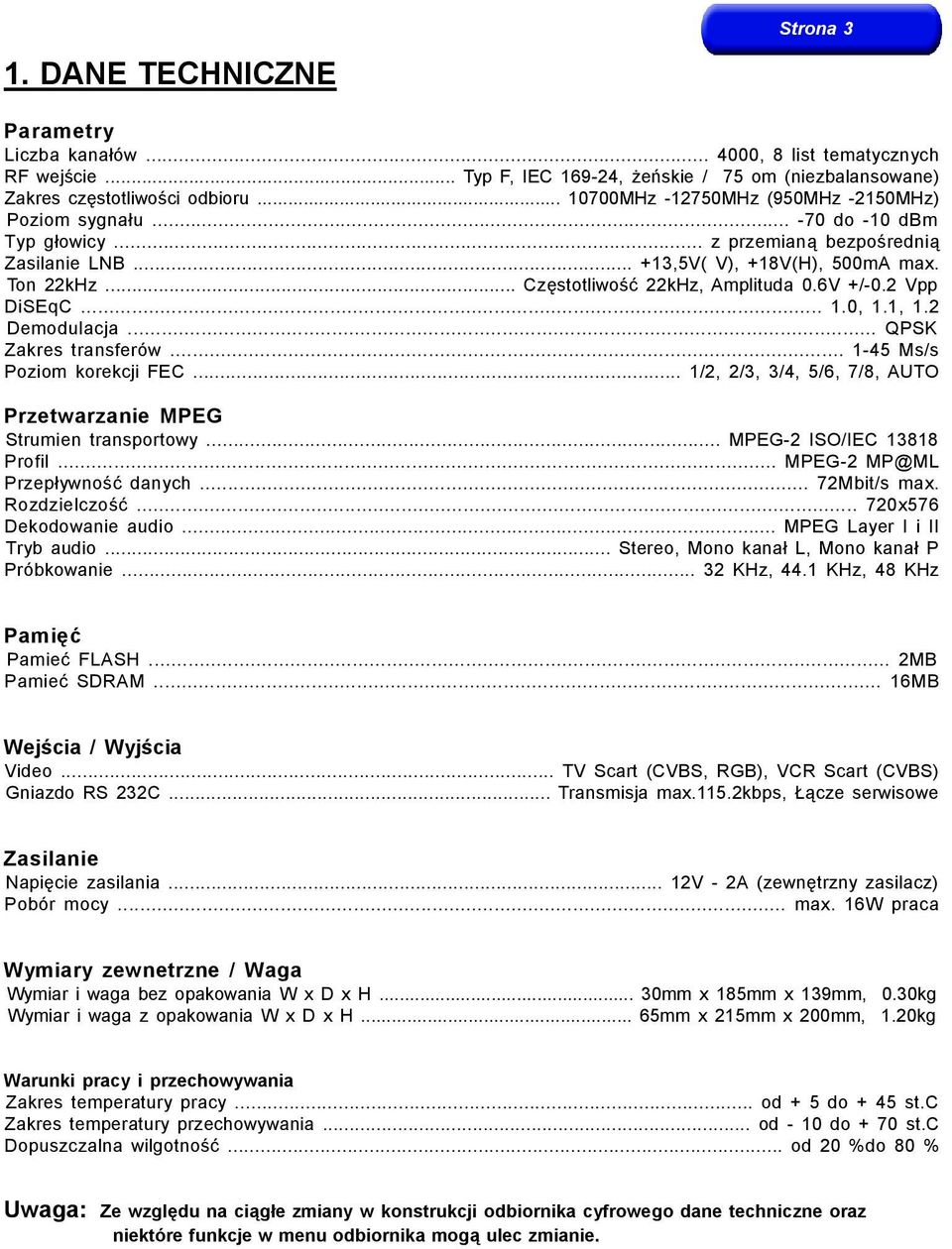 .. Częstotliwość 22kHz, Amplituda 0.6V +/-0.2 Vpp DiSEqC... 1.0, 1.1, 1.2 Demodulacja... QPSK Zakres transferów... 1-45 Ms/s Poziom korekcji FEC.