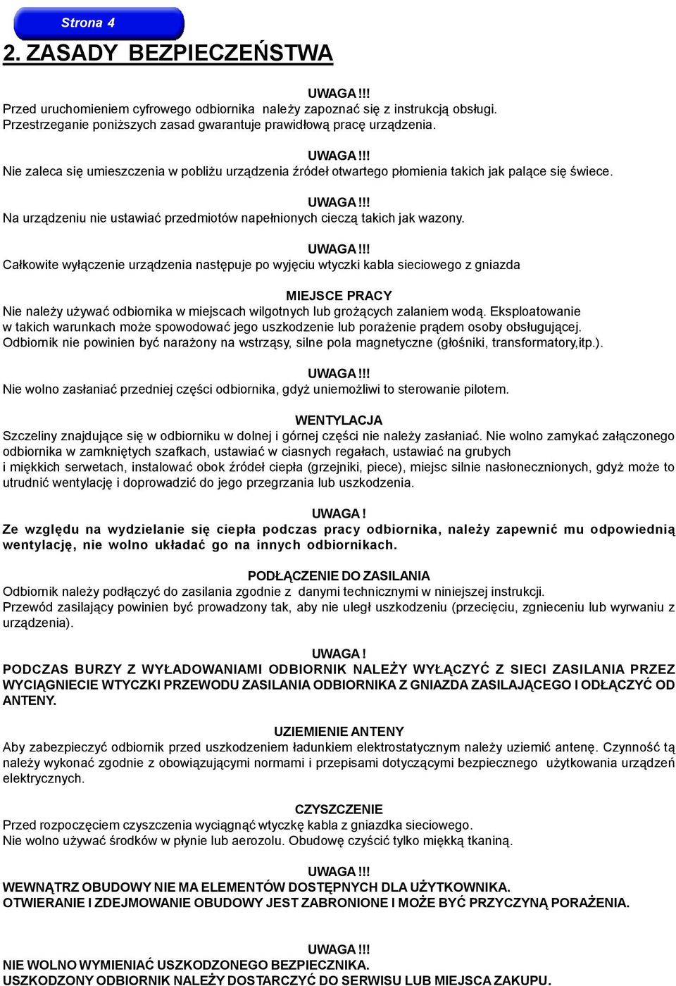 UWAGA!!! Całkowite wyłączenie urządzenia następuje po wyjęciu wtyczki kabla sieciowego z gniazda MIEJSCE PRACY Nie należy używać odbiornika w miejscach wilgotnych lub grożących zalaniem wodą.