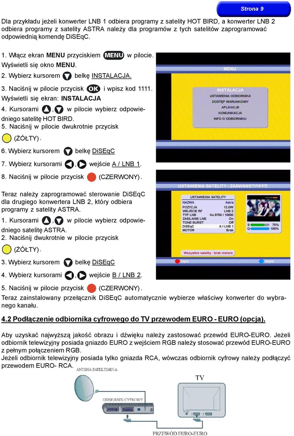 Wyświetli się ekran: INSTALACJA 4. Kursorami, w pilocie wybierz odpowiedniego satelitę HOT BIRD. 5. Naciśnij w pilocie dwukrotnie przycisk (ŻÓŁTY). 6. Wybierz kursorem belkę DiSEqC 7.