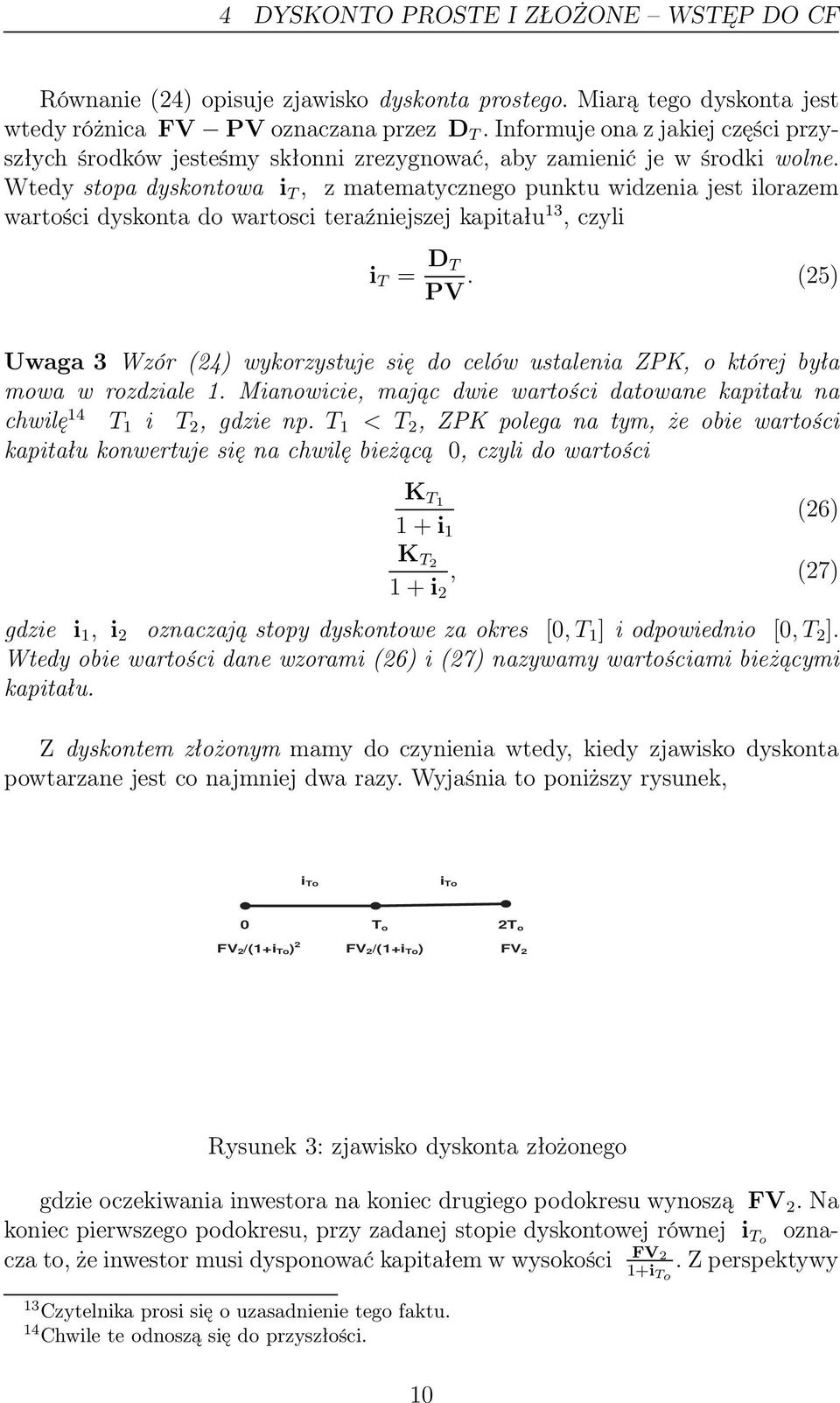 Wtedy stopa dyskontowa i T, z matematycznego punktu widzenia jest ilorazem wartości dyskonta do wartosci teraźniejszej kapitału 13, czyli i T = D T PV.