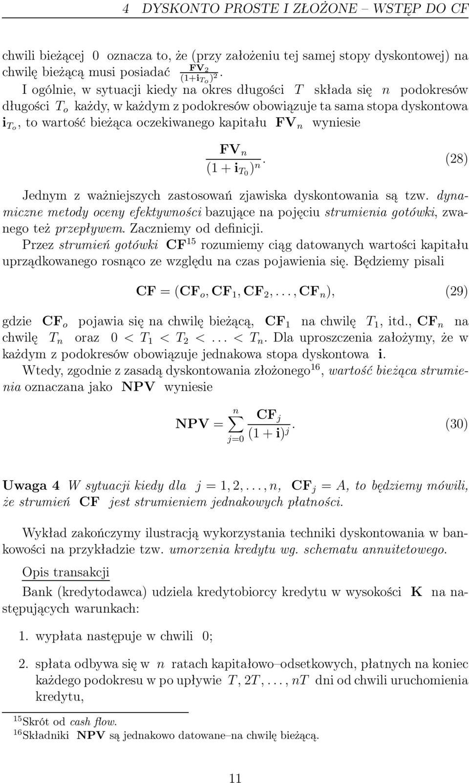 kapitału FV n wyniesie FV n (1 + i T0 ) n. (28) Jednym z ważniejszych zastosowań zjawiska dyskontowania są tzw.