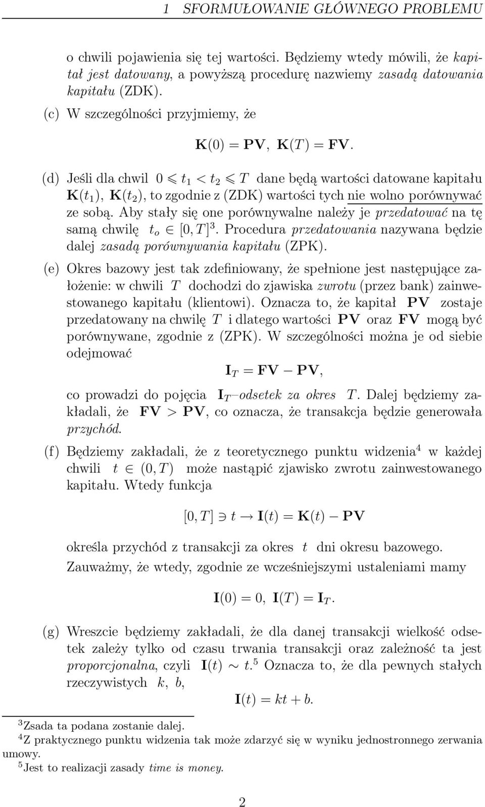 (d) Jeśli dla chwil 0 t 1 <t 2 T dane będą wartości datowane kapitału K(t 1 ), K(t 2 ), to zgodnie z (ZDK) wartości tych nie wolno porównywać ze sobą.