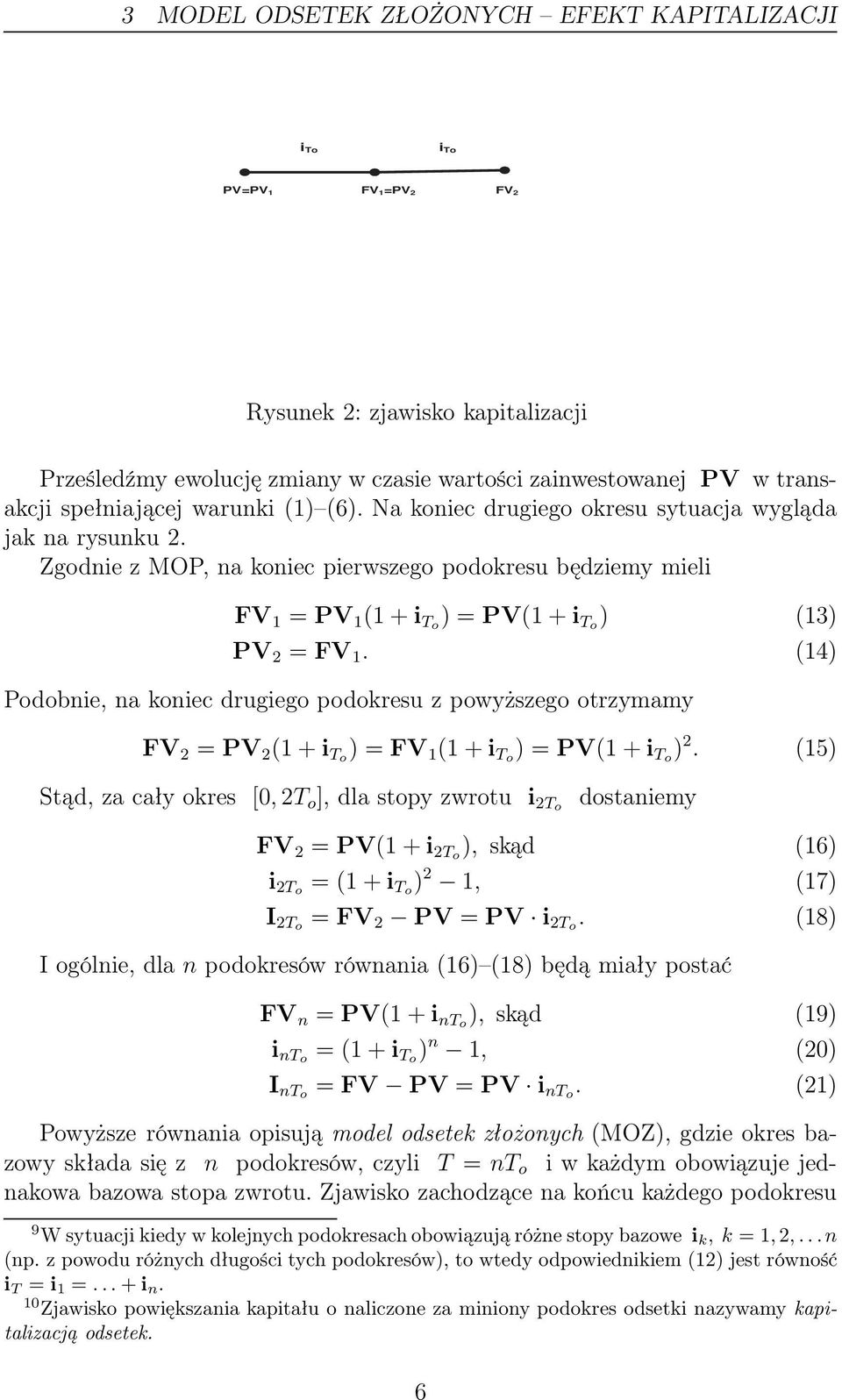 (14) Podobnie, na koniec drugiego podokresu z powyższego otrzymamy FV 2 = PV 2 (1 + i To )=FV 1 (1 + i To )=PV(1 + i To ) 2.