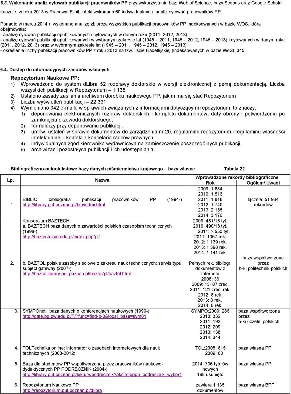 wykonano analizę zbiorczą wszystkich publikacji pracowników PP indeksowanych w bazie WOS, która obejmowała: - analizę cytowań publikacji opublikowanych i cytowanych w danym roku (2011, 2012, 2013) -