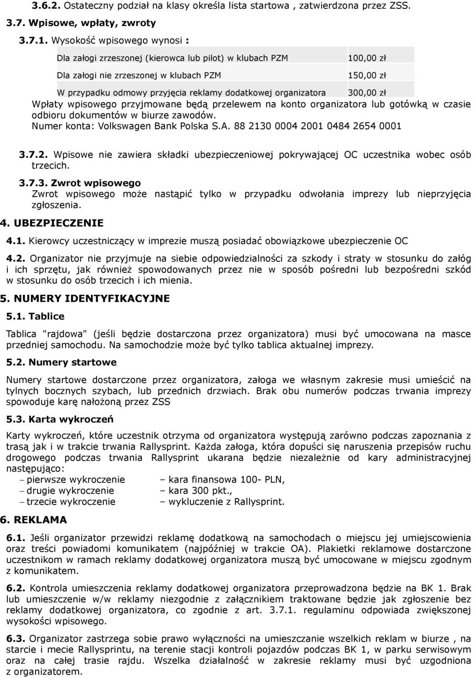 organizatora 300,00 zł Wpłaty wpisowego przyjmowane będą przelewem na konto organizatora lub gotówką w czasie odbioru dokumentów w biurze zawodów. Numer konta: Volkswagen Bank Polska S.A.