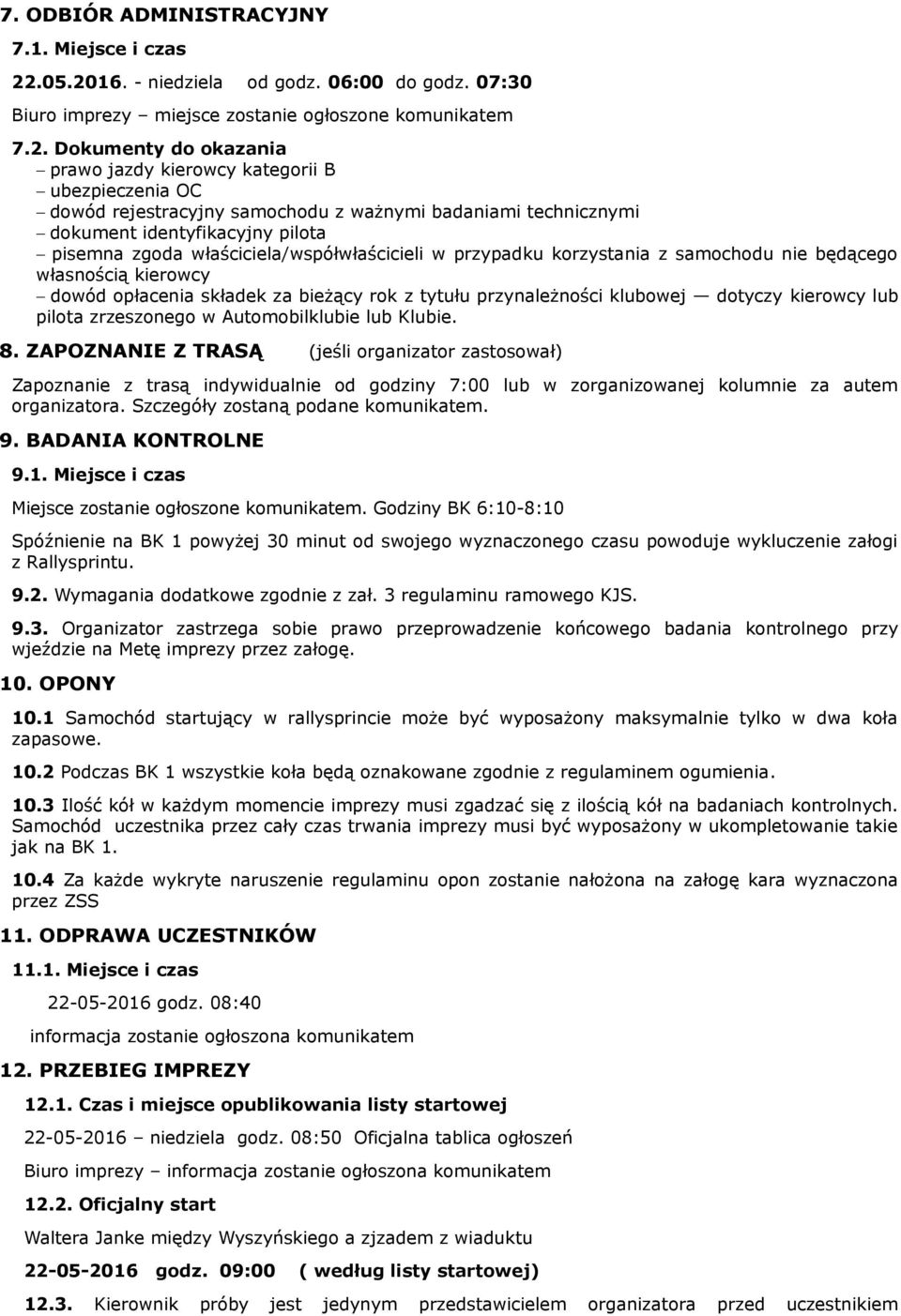 16. - niedziela od godz. 06:00 do godz. 07:30 Biuro imprezy miejsce zostanie ogłoszone komunikatem 7.2.