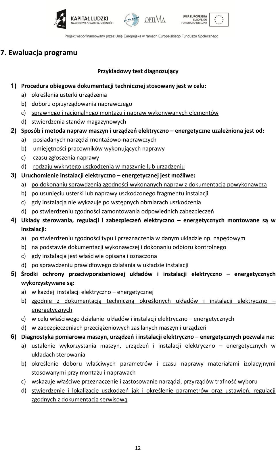 posiadanych narzędzi montażowo-naprawczych b) umiejętności pracowników wykonujących naprawy c) czasu zgłoszenia naprawy d) rodzaju wykrytego uszkodzenia w maszynie lub urządzeniu 3) Uruchomienie