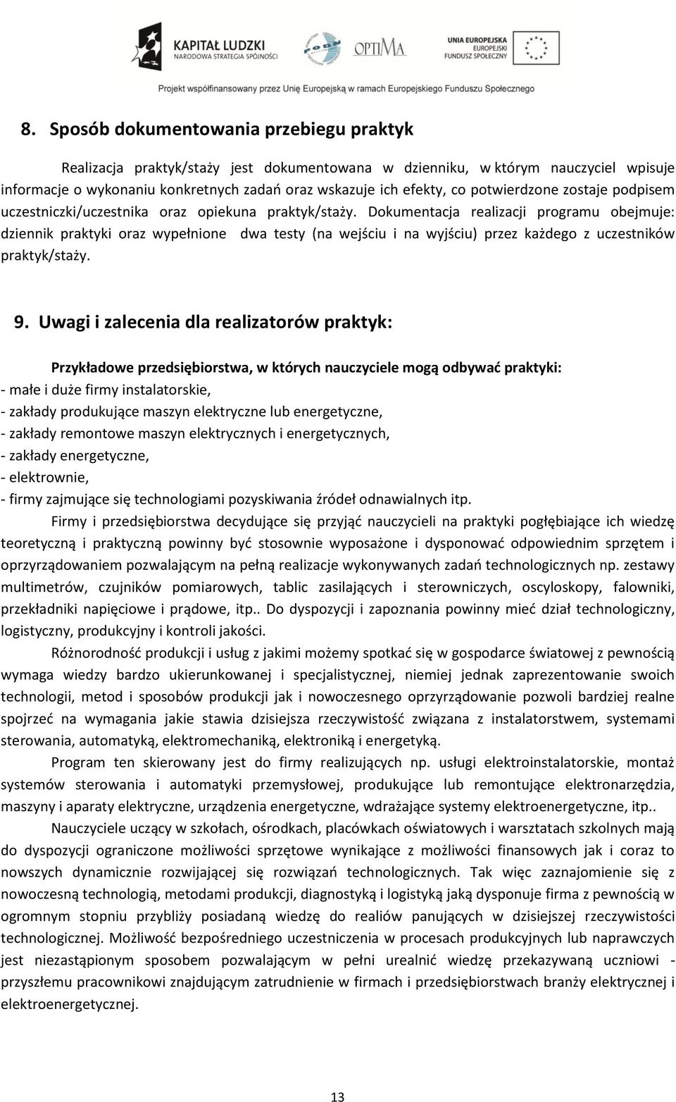 Dokumentacja realizacji programu obejmuje: dziennik praktyki oraz wypełnione dwa testy (na wejściu i na wyjściu) przez każdego z uczestników praktyk/staży. 9.