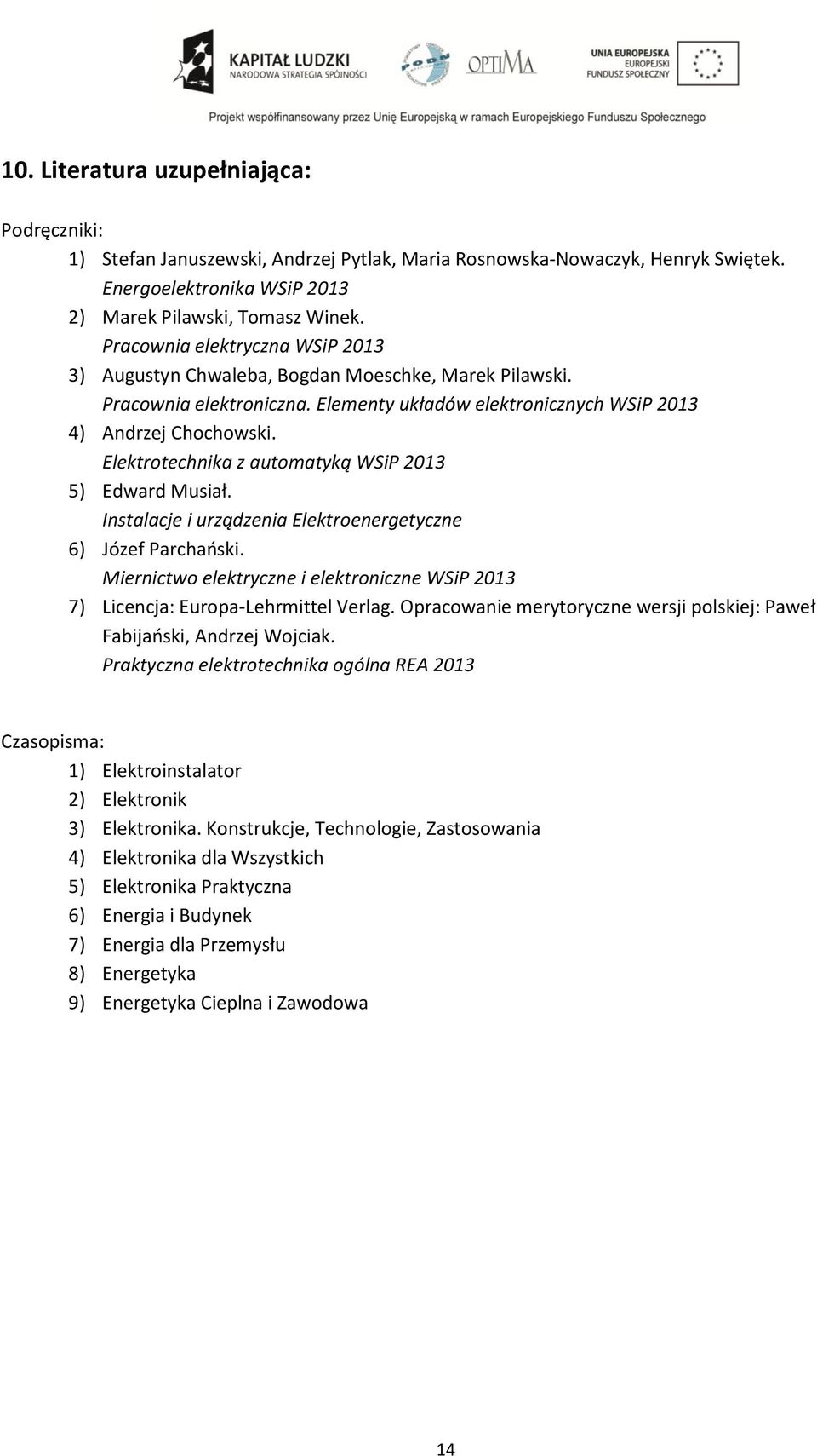 Elektrotechnika z automatyką WSiP 2013 5) Edward Musiał. Instalacje i urządzenia Elektroenergetyczne 6) Józef Parchański.