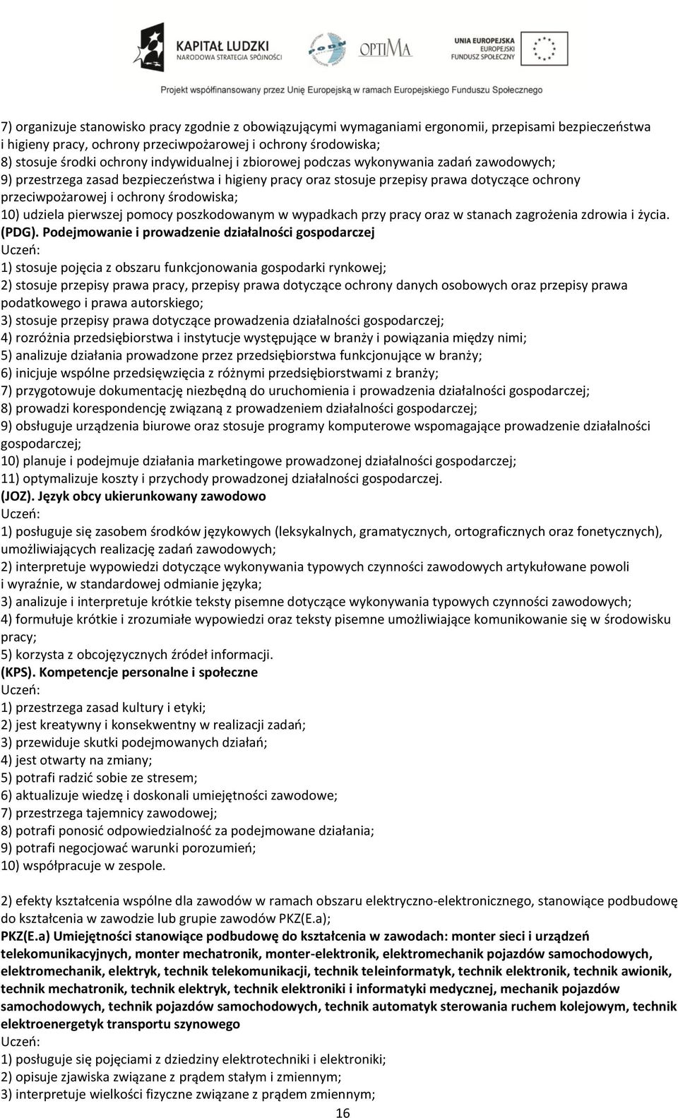 środowiska; 10) udziela pierwszej pomocy poszkodowanym w wypadkach przy pracy oraz w stanach zagrożenia zdrowia i życia. (PDG).