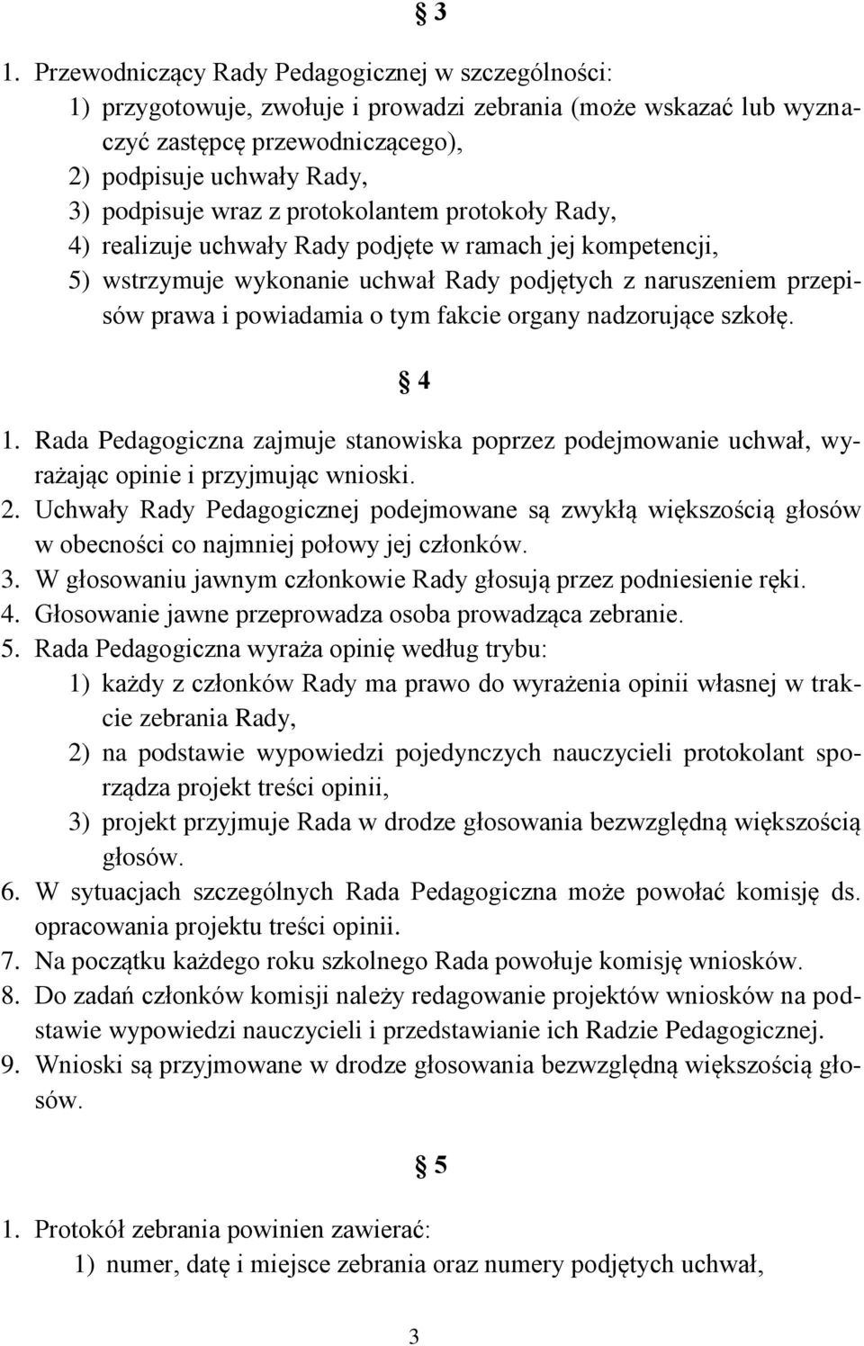 organy nadzorujące szkołę. 4 1. Rada Pedagogiczna zajmuje stanowiska poprzez podejmowanie uchwał, wyrażając opinie i przyjmując wnioski. 2.