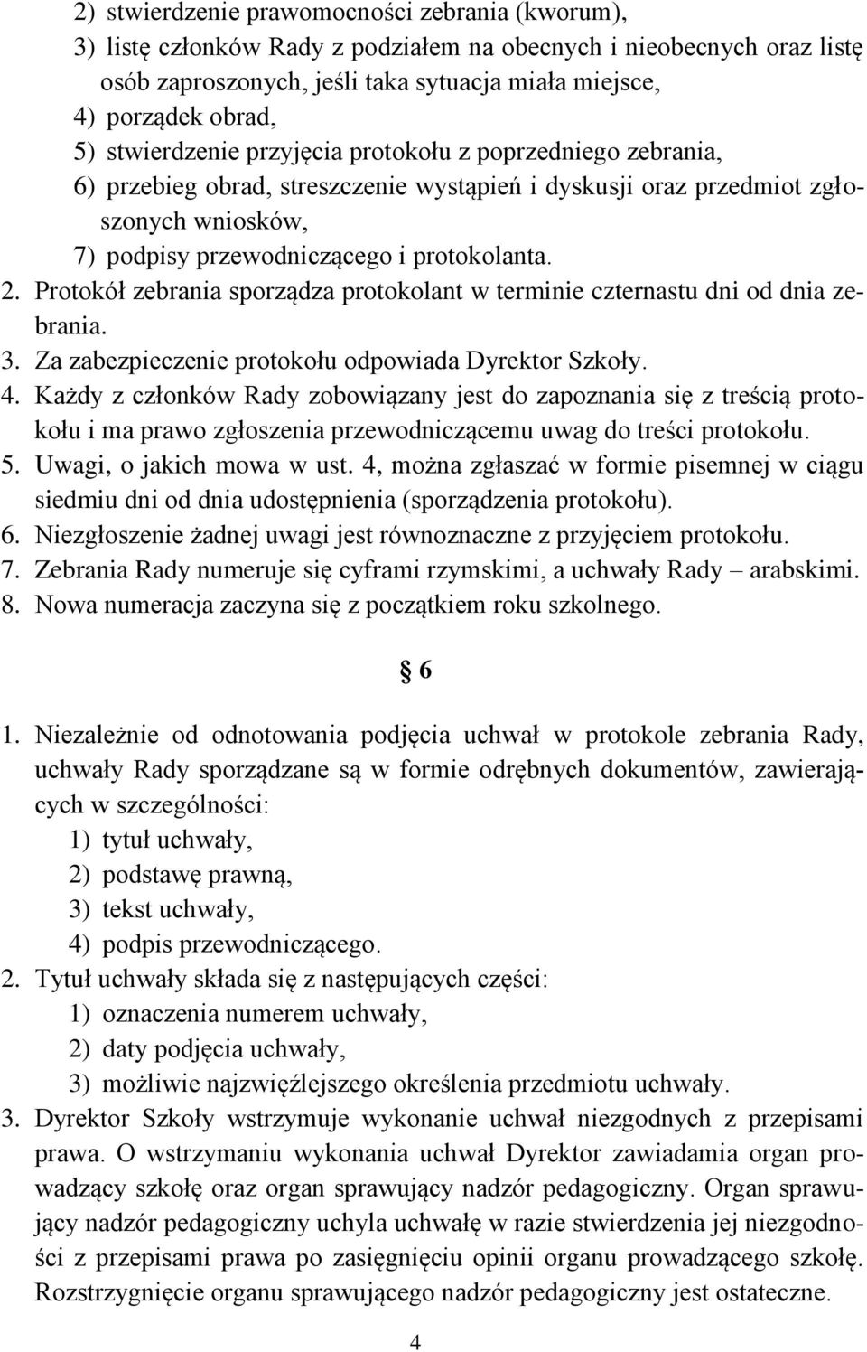 Protokół zebrania sporządza protokolant w terminie czternastu dni od dnia zebrania. 3. Za zabezpieczenie protokołu odpowiada Dyrektor Szkoły. 4.