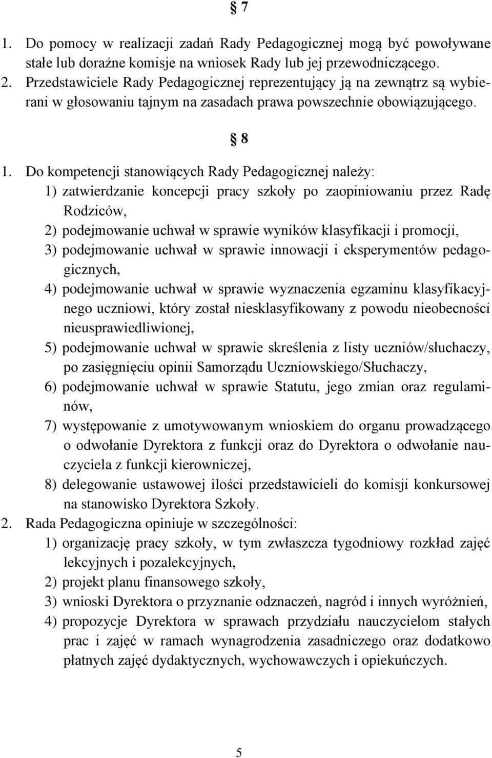 Do kompetencji stanowiących Rady Pedagogicznej należy: 1) zatwierdzanie koncepcji pracy szkoły po zaopiniowaniu przez Radę Rodziców, 2) podejmowanie uchwał w sprawie wyników klasyfikacji i promocji,