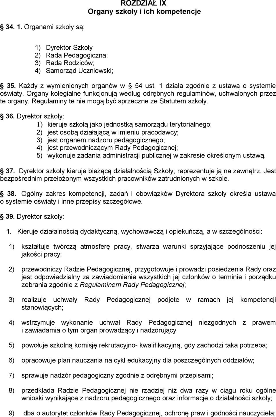 Dyrektor szkoły: 1) kieruje szkołą jako jednostką samorządu terytorialnego; 2) jest osobą działającą w imieniu pracodawcy; 3) jest organem nadzoru pedagogicznego; 4) jest przewodniczącym Rady