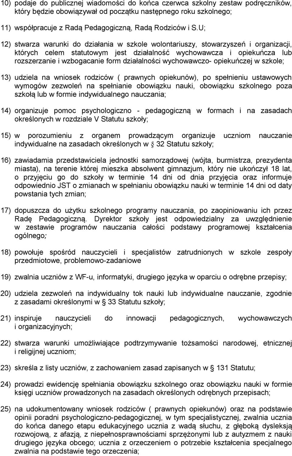 działalności wychowawczo- opiekuńczej w szkole; 13) udziela na wniosek rodziców ( prawnych opiekunów), po spełnieniu ustawowych wymogów zezwoleń na spełnianie obowiązku nauki, obowiązku szkolnego