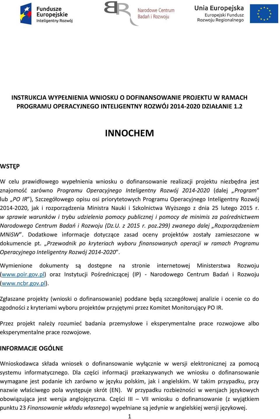 PO IR ), Szczegółowego opisu osi priorytetowych Programu Operacyjnego Inteligentny Rozwój 2014-2020, jak i rozporządzenia Ministra Nauki i Szkolnictwa Wyższego z dnia 25 lutego 2015 r.