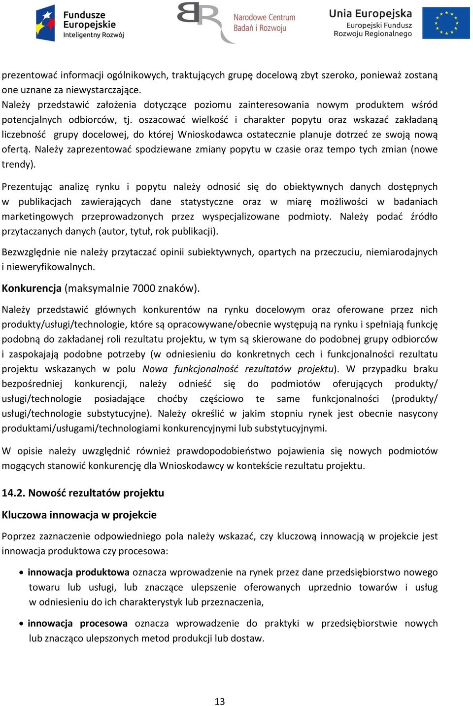 oszacować wielkość i charakter popytu oraz wskazać zakładaną liczebność grupy docelowej, do której Wnioskodawca ostatecznie planuje dotrzeć ze swoją nową ofertą.