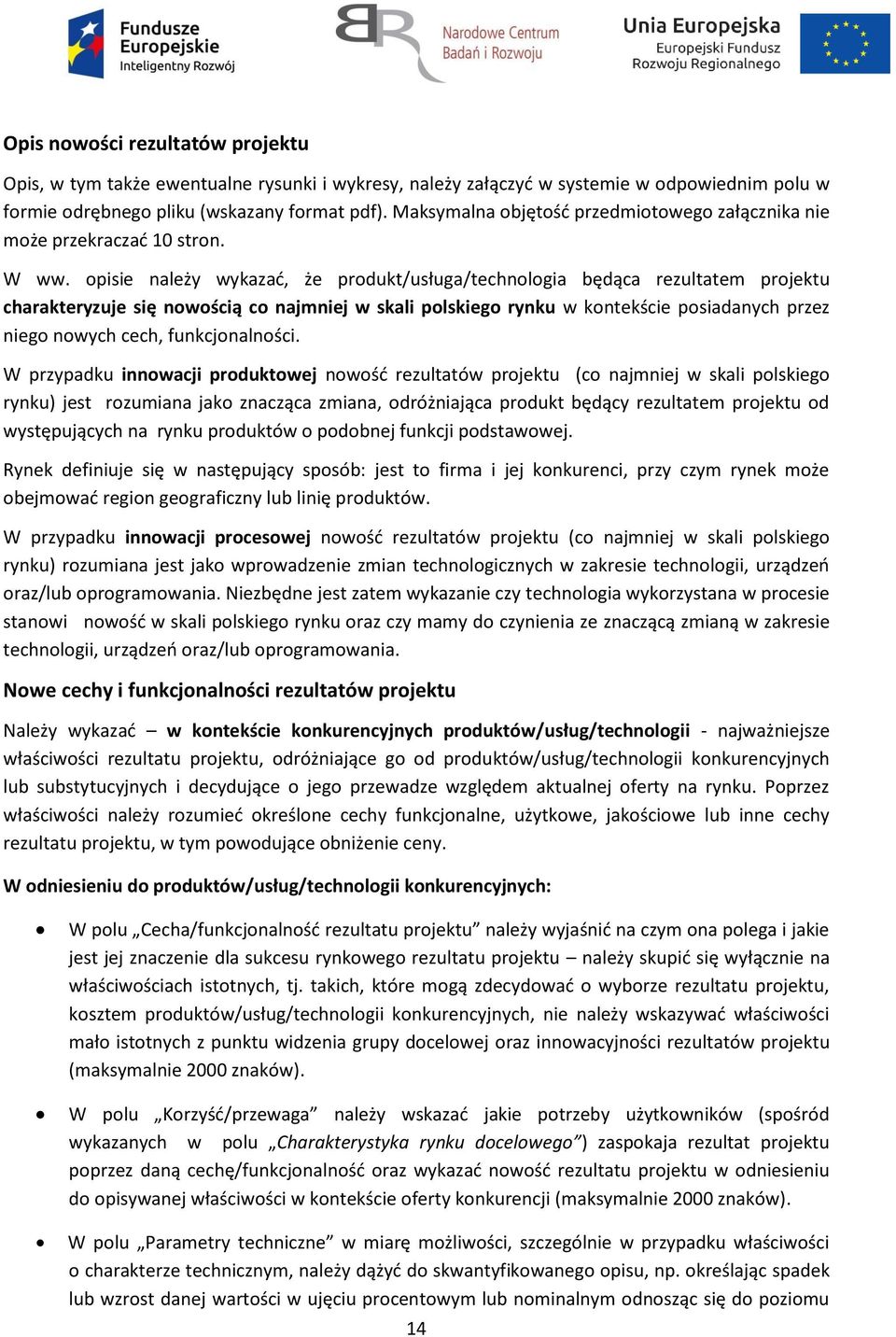 opisie należy wykazać, że produkt/usługa/technologia będąca rezultatem projektu charakteryzuje się nowością co najmniej w skali polskiego rynku w kontekście posiadanych przez niego nowych cech,