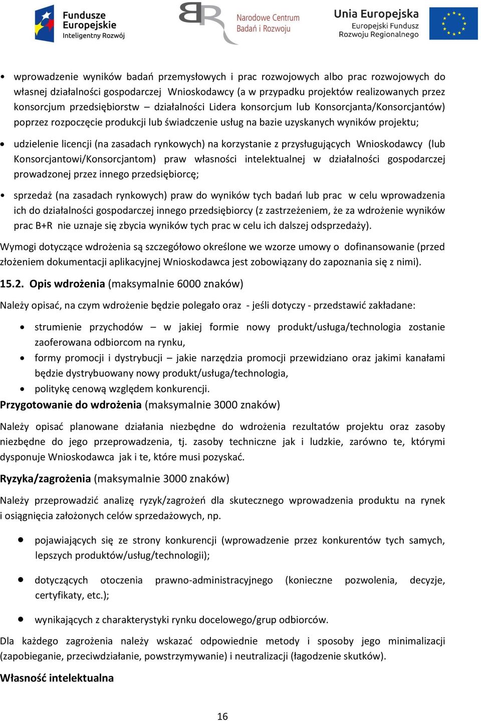 zasadach rynkowych) na korzystanie z przysługujących Wnioskodawcy (lub Konsorcjantowi/Konsorcjantom) praw własności intelektualnej w działalności gospodarczej prowadzonej przez innego przedsiębiorcę;