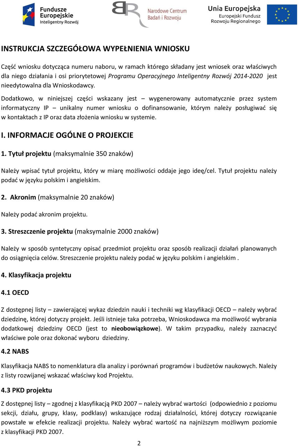 Dodatkowo, w niniejszej części wskazany jest wygenerowany automatycznie przez system informatyczny IP unikalny numer wniosku o dofinansowanie, którym należy posługiwać się w kontaktach z IP oraz data