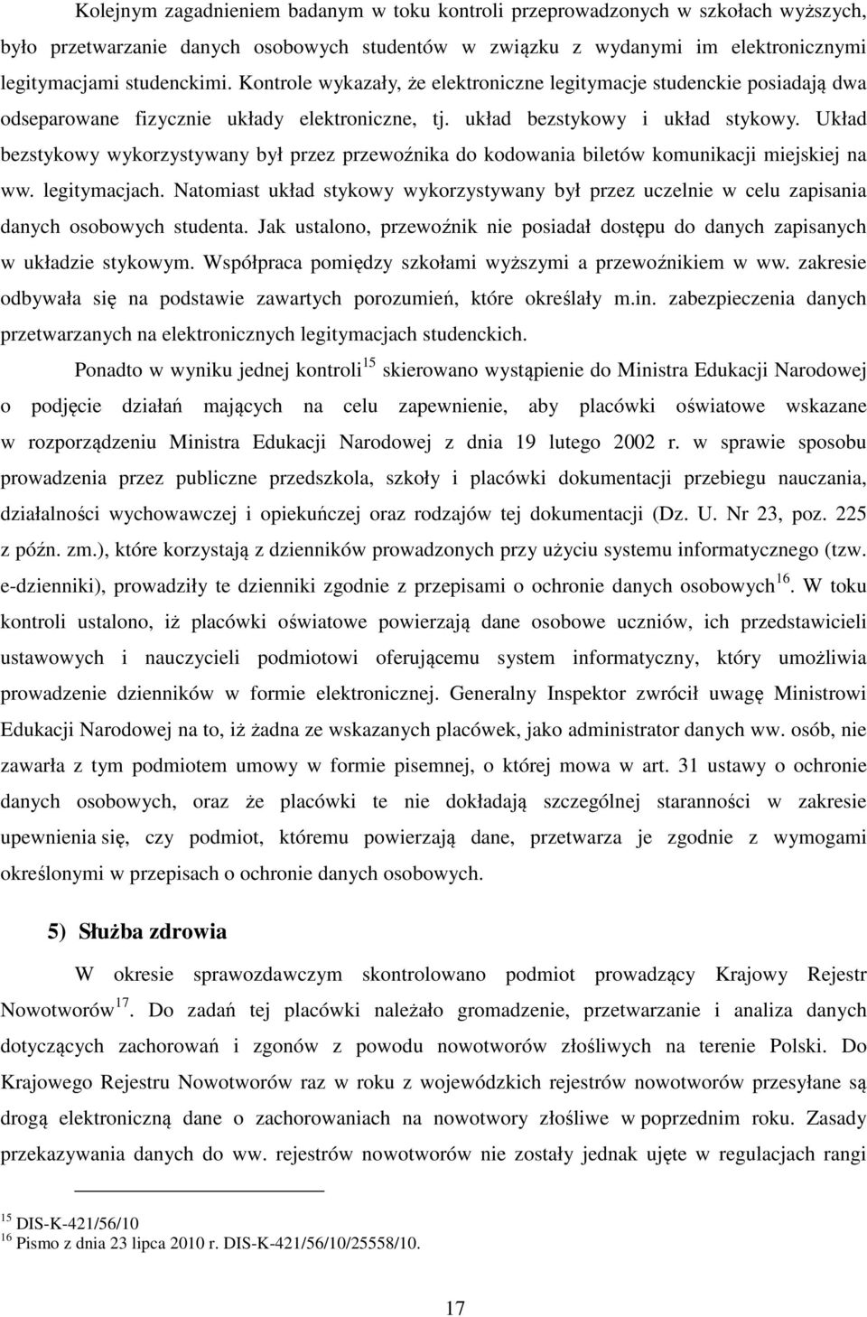 Układ bezstykowy wykorzystywany był przez przewoźnika do kodowania biletów komunikacji miejskiej na ww. legitymacjach.