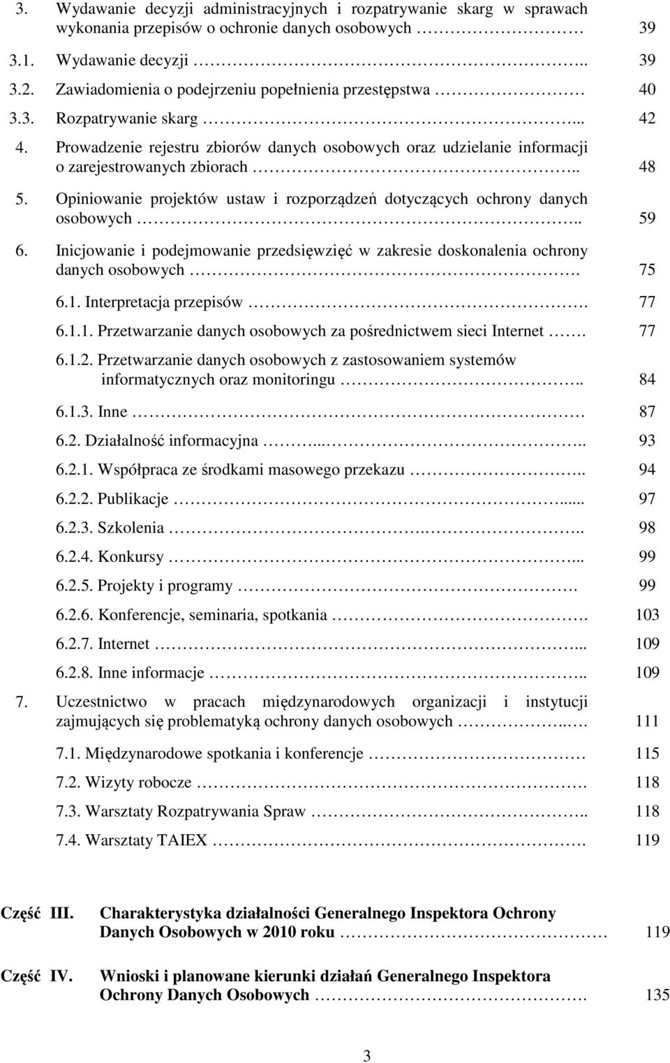 Opiniowanie projektów ustaw i rozporządzeń dotyczących ochrony danych osobowych.. 59 6. Inicjowanie i podejmowanie przedsięwzięć w zakresie doskonalenia ochrony danych osobowych. 75 6.1.