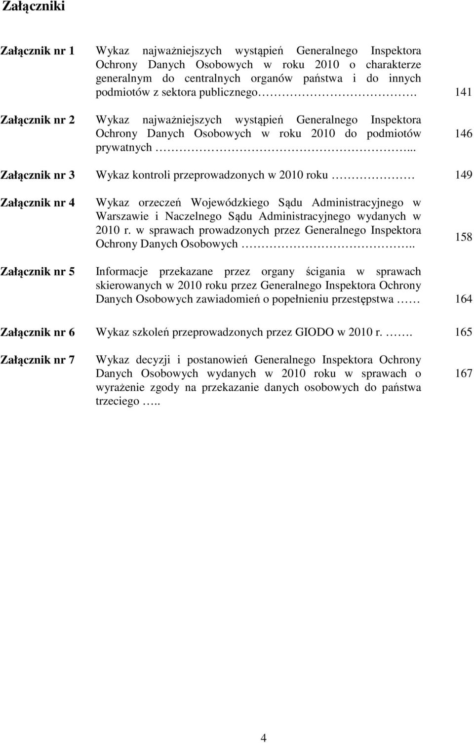 .. 146 Załącznik nr 3 Wykaz kontroli przeprowadzonych w 2010 roku 149 Załącznik nr 4 Wykaz orzeczeń Wojewódzkiego Sądu Administracyjnego w Warszawie i Naczelnego Sądu Administracyjnego wydanych w