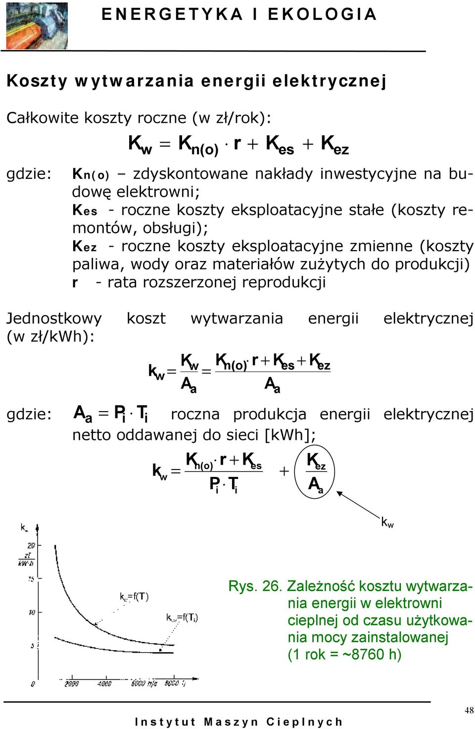 Jednostkowy koszt wytwarzania energii elektrycznej (w zł/kwh): gdzie: k w K = A w a = K n(o) a es r+ K A es + K A = P T roczna produkcja energii elektrycznej a i i netto oddawanej do