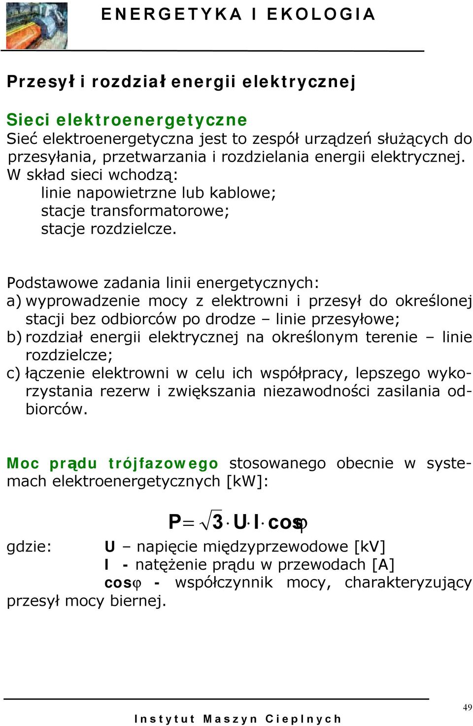 Podstawowe zadania linii energetycznych: a) wyprowadzenie mocy z elektrowni i przesył do określonej stacji bez odbiorców po drodze linie przesyłowe; b) rozdział energii elektrycznej na określonym