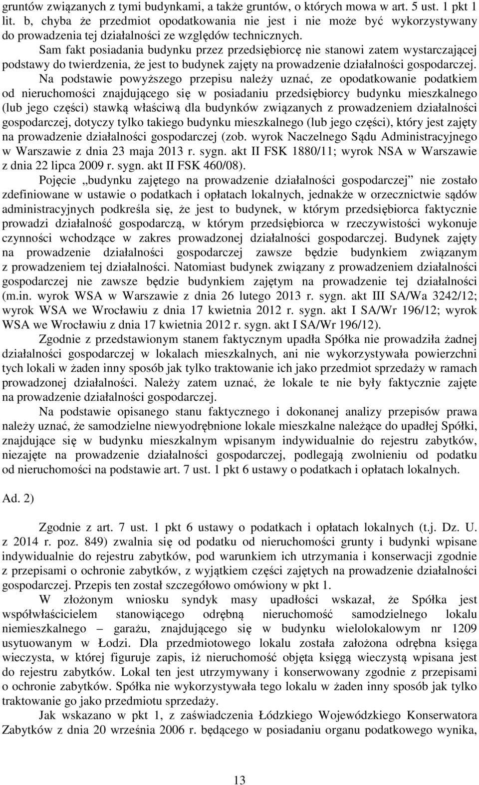 Sam fakt posiadania budynku przez przedsiębiorcę nie stanowi zatem wystarczającej podstawy do twierdzenia, że jest to budynek zajęty na prowadzenie działalności gospodarczej.