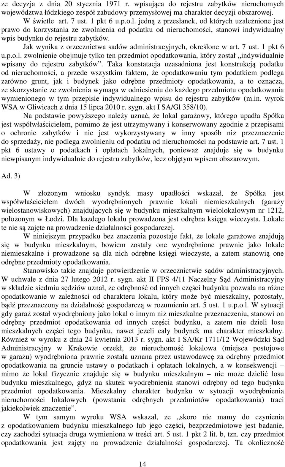 Jak wynika z orzecznictwa sadów administracyjnych, określone w art. 7 ust. 1 pkt 6 u.p.o.l. zwolnienie obejmuje tylko ten przedmiot opodatkowania, który został indywidualnie wpisany do rejestru zabytków.