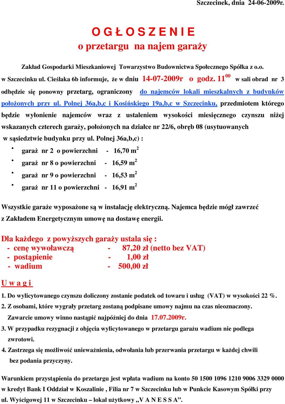 Polnej 36a,b,c i Kosińskiego 19a,b,c w Szczecinku, przedmiotem którego będzie wyłonienie najemców wraz z ustaleniem wysokości miesięcznego czynszu niŝej wskazanych czterech garaŝy, połoŝonych na