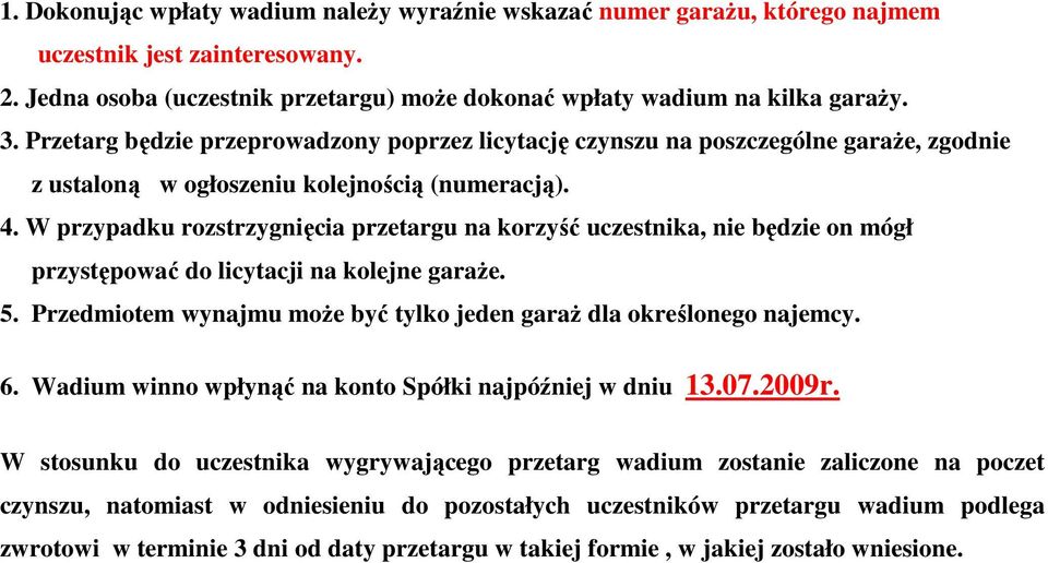 W przypadku rozstrzygnięcia przetargu na korzyść uczestnika, nie będzie on mógł przystępować do licytacji na kolejne garaŝe. 5. Przedmiotem wynajmu moŝe być tylko jeden garaŝ dla określonego najemcy.