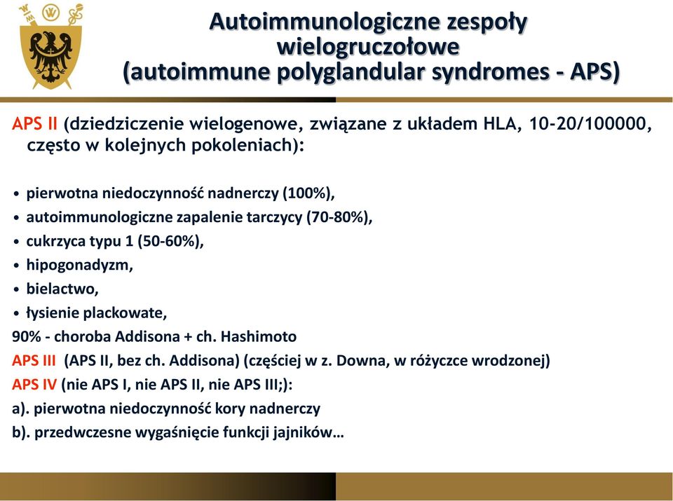 1 (50-60%), hipogonadyzm, bielactwo, łysienie plackowate, 90% - choroba Addisona + ch. Hashimoto APS III (APS II, bez ch. Addisona) (częściej w z.