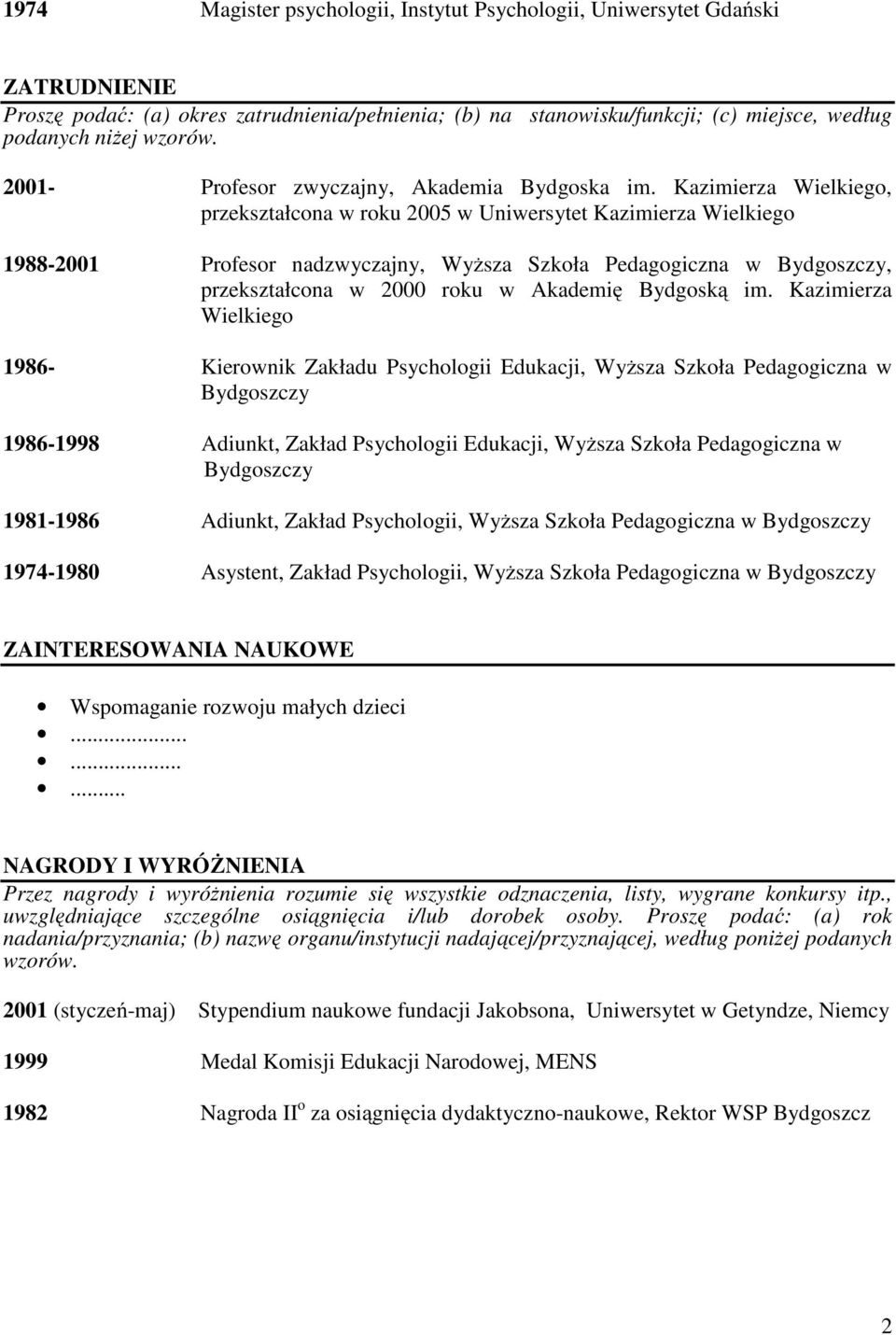 Kazimierza Wielkiego, przekształcona w roku 2005 w Uniwersytet Kazimierza Wielkiego 1988-2001 Profesor nadzwyczajny, Wyższa Szkoła Pedagogiczna w Bydgoszczy, przekształcona w 2000 roku w Akademię