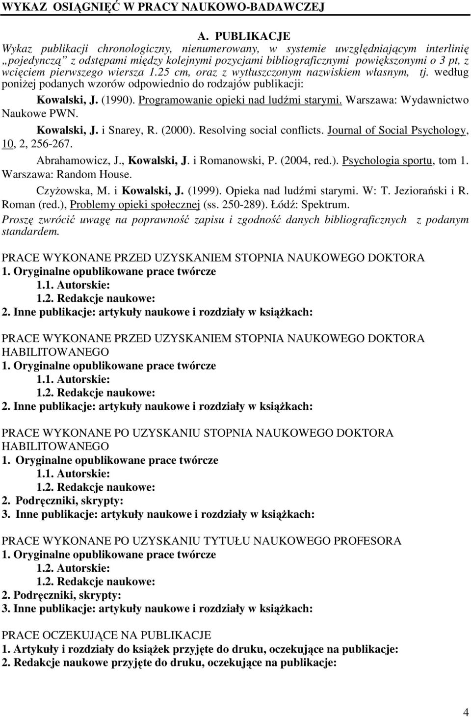 pierwszego wiersza 1.25 cm, oraz z wytłuszczonym nazwiskiem własnym, tj. według poniżej podanych wzorów odpowiednio do rodzajów publikacji: Kowalski, J. (1990).