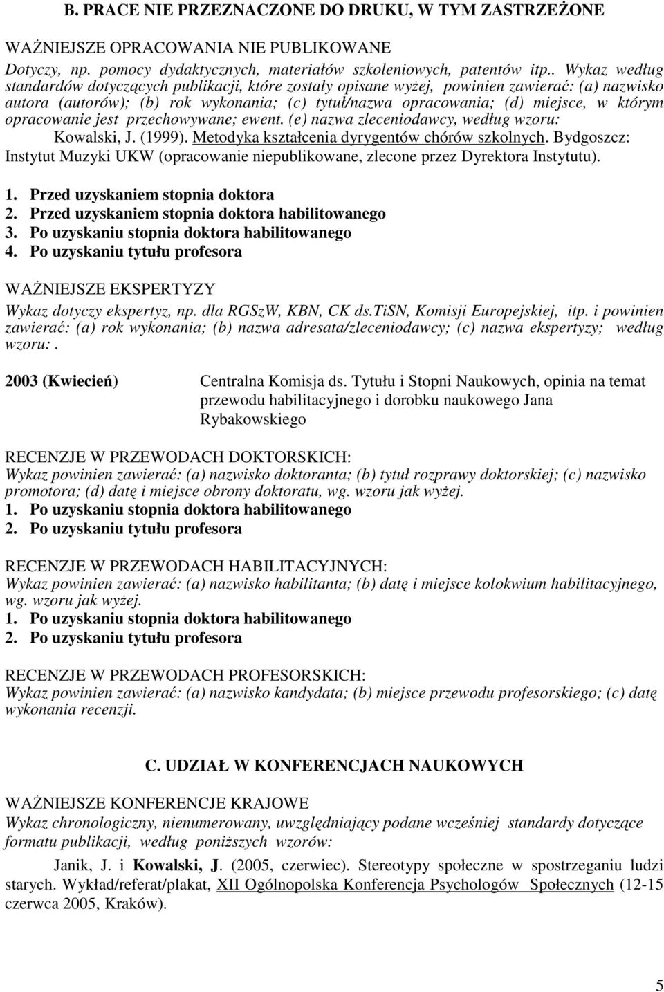 opracowanie jest przechowywane; ewent. (e) nazwa zleceniodawcy, według wzoru: Kowalski, J. (1999). Metodyka kształcenia dyrygentów chórów szkolnych.