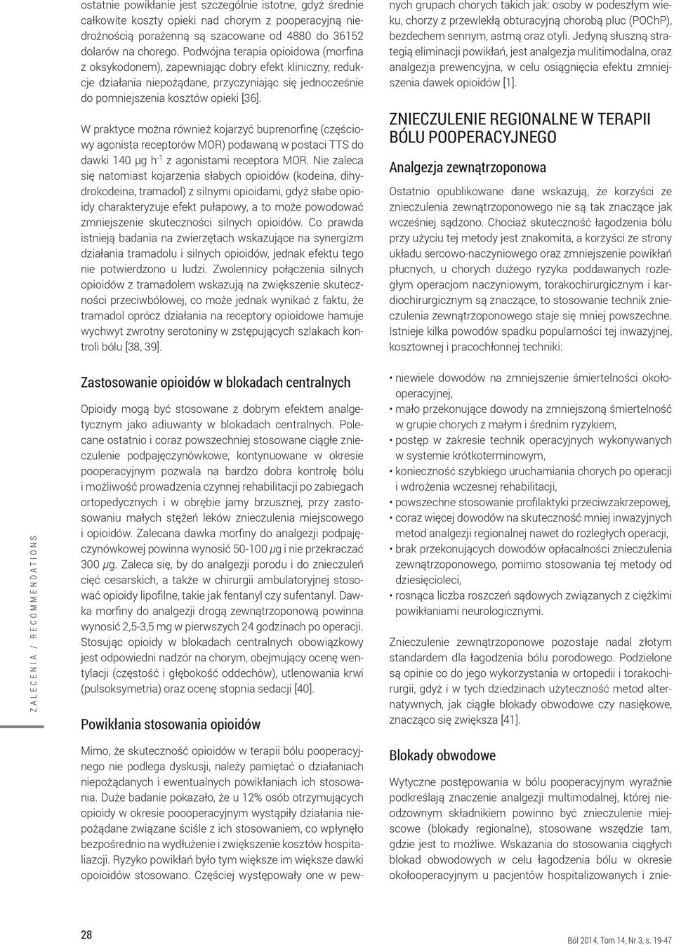 W praktyce można również kojarzyć buprenorfinę (częściowy agonista receptorów MOR) podawaną w postaci TTS do dawki 140 µg h -1 z agonistami receptora MOR.