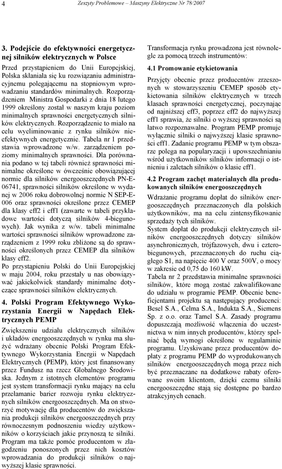 wprowadzaniu standardów minimalnych. Rozporządzeniem Ministra Gospodarki z dnia 18 lutego 1999 określony został w naszym kraju poziom minimalnych sprawności energetycznych silników elektrycznych.