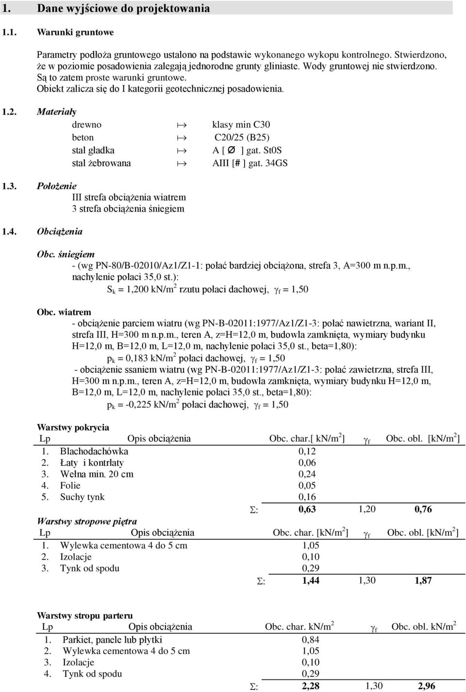 Obiekt zalicza się do I kategorii geotechnicznej posadowienia..2. Materiały drewno klasy min C30 beton C20/ () stal gładka [ Ø ] gat. St0S stal żebrowana III [# ] gat. 34GS.3. Położenie III strefa obciążenia wiatrem 3 strefa obciążenia śniegiem.